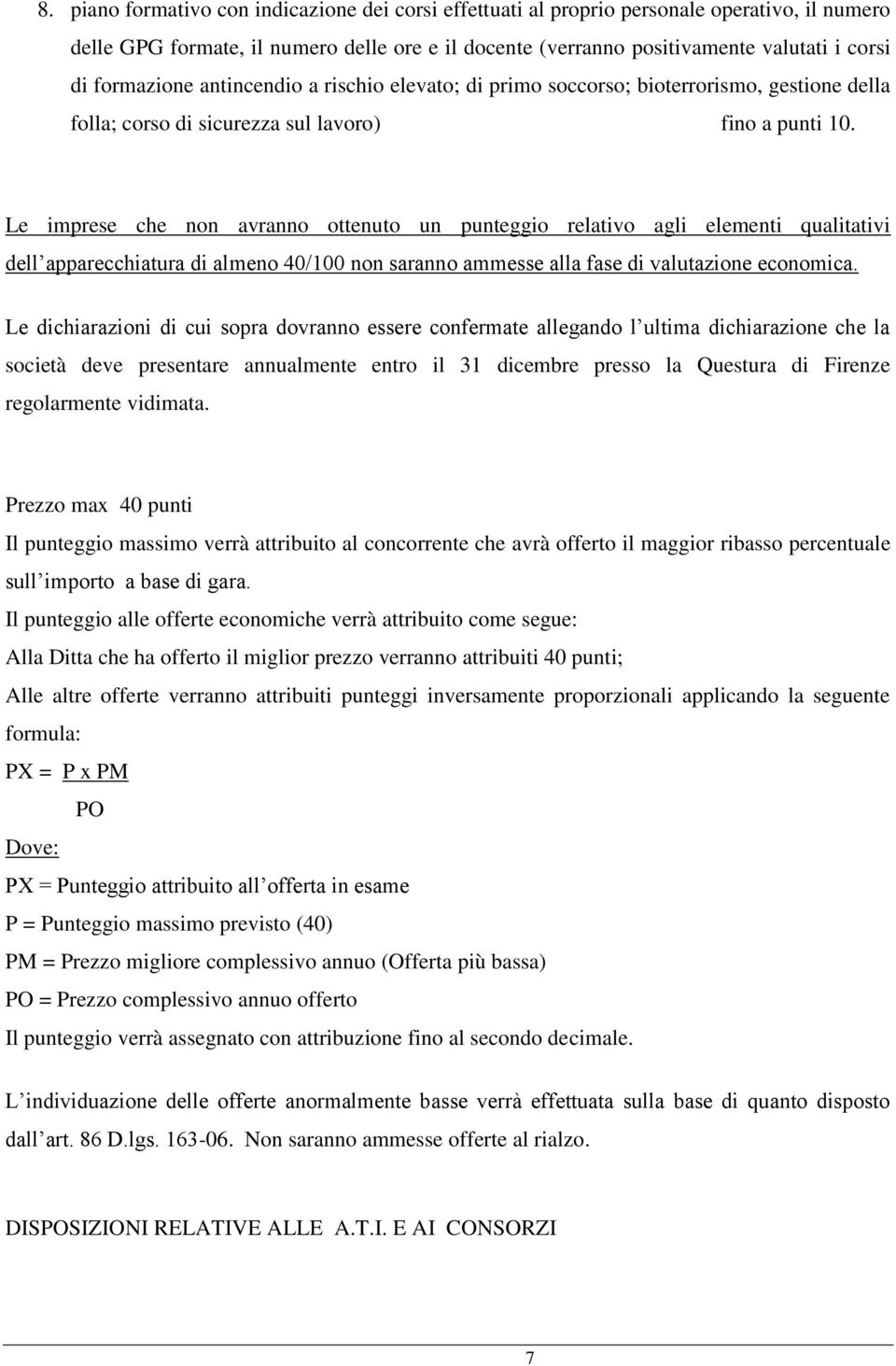 Le imprese che non avranno ottenuto un punteggio relativo agli elementi qualitativi dell apparecchiatura di almeno 40/100 non saranno ammesse alla fase di valutazione economica.