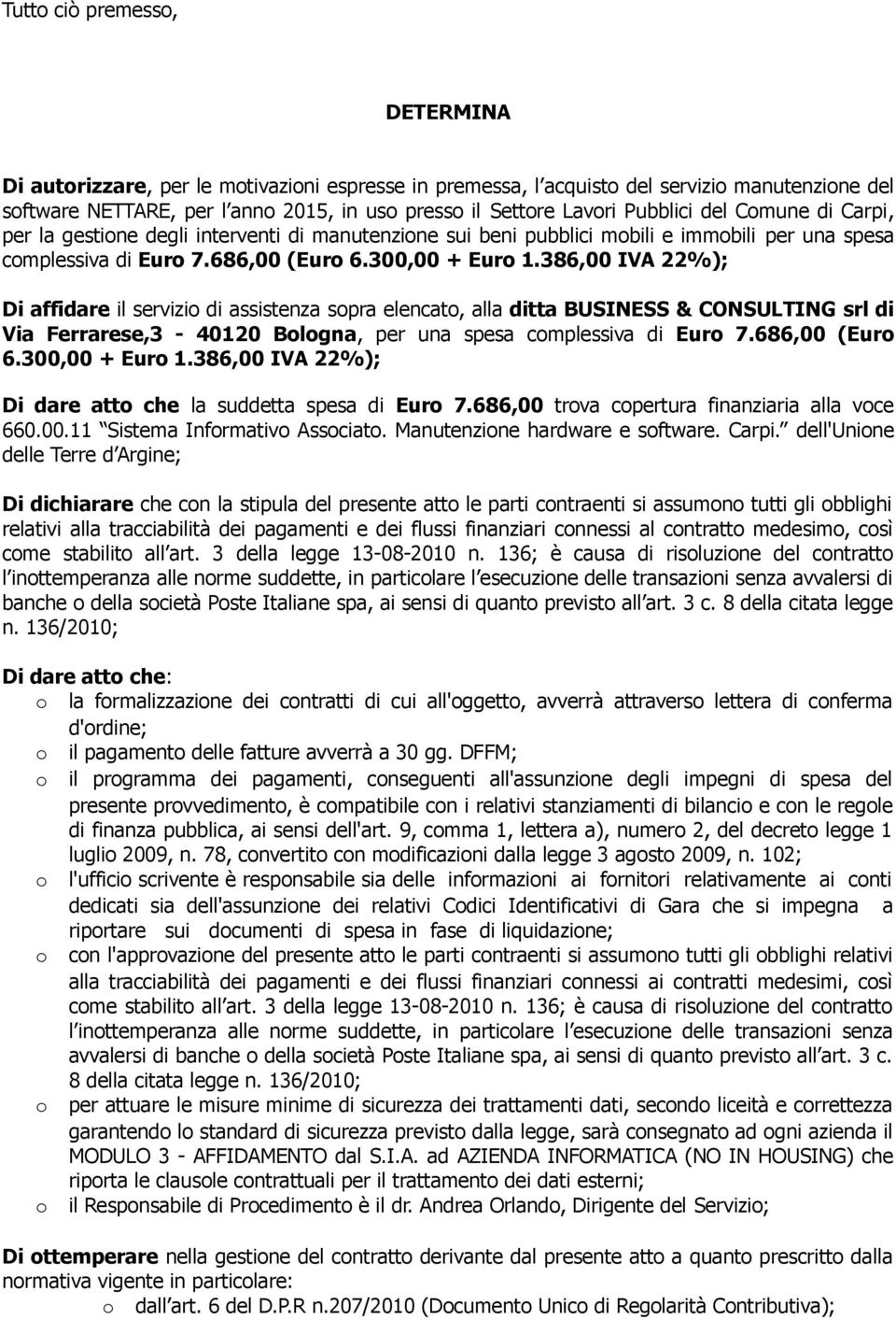 386,00 IVA 22%); Di affidare il servizio di assistenza sopra elencato, alla ditta BUSINESS & CONSULTING srl di Via Ferrarese,3-40120 Bologna, per una spesa complessiva di Euro 7.686,00 (Euro 6.