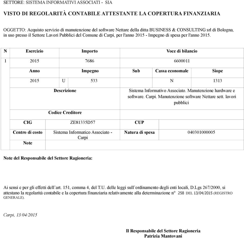 N Esercizio Importo Voce di bilancio 1 2015 7686 6600011 Anno Impegno Sub Cassa economale Siope 2015 U 533 N 1313 Descrizione Sistema Informativo Associato. Manutenzione hardware e software. Carpi.