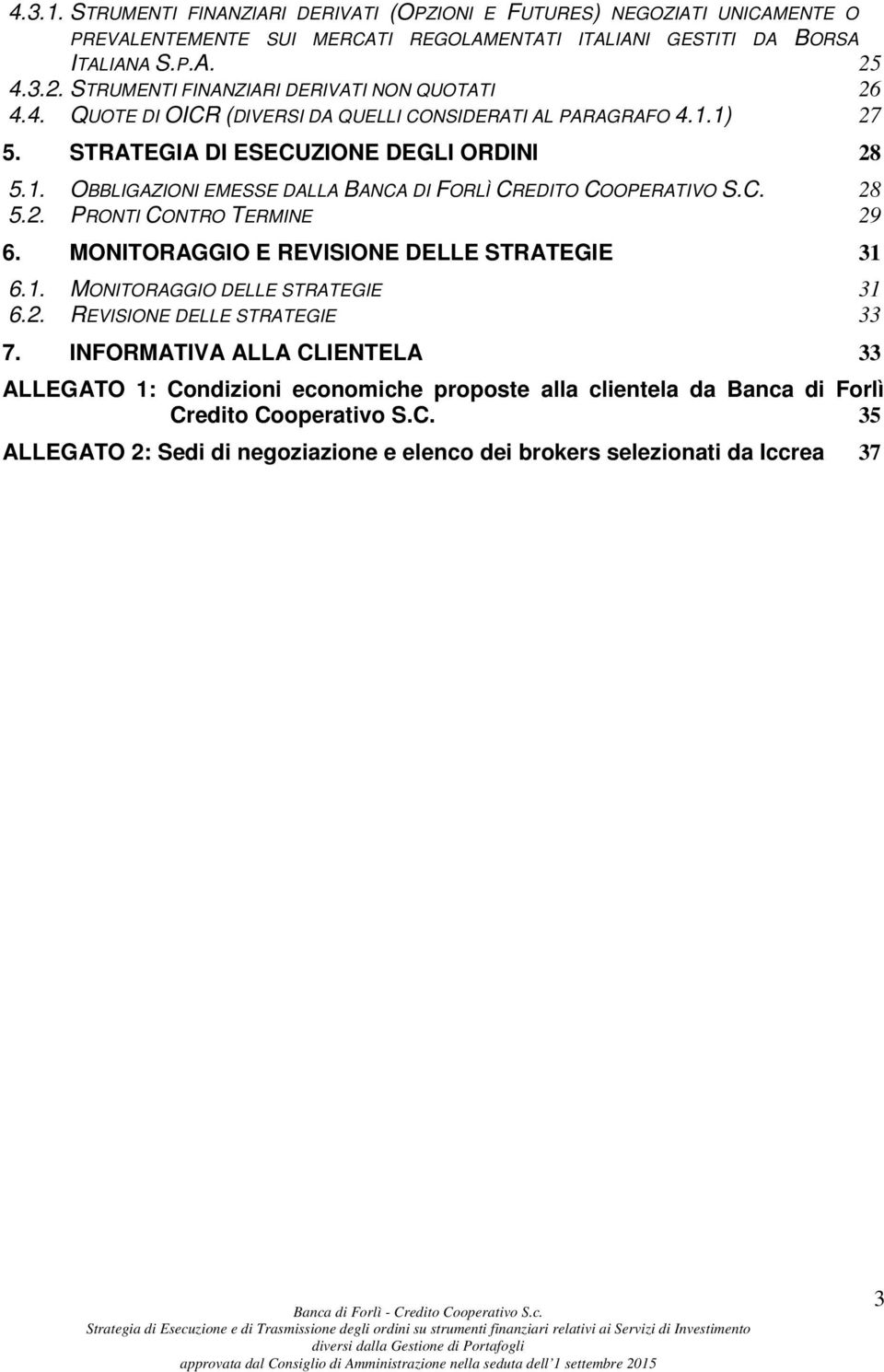 C. 28 5.2. PRONTI CONTRO TERMINE 29 6. MONITORAGGIO E REVISIONE DELLE STRATEGIE 31 6.1. MONITORAGGIO DELLE STRATEGIE 31 6.2. REVISIONE DELLE STRATEGIE 33 7.