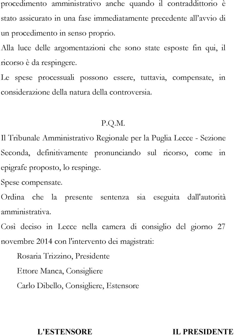 P.Q.M. Il Tribunale Amministrativo Regionale per la Puglia Lecce - Sezione Seconda, definitivamente pronunciando sul ricorso, come in epigrafe proposto, lo respinge. Spese compensate.