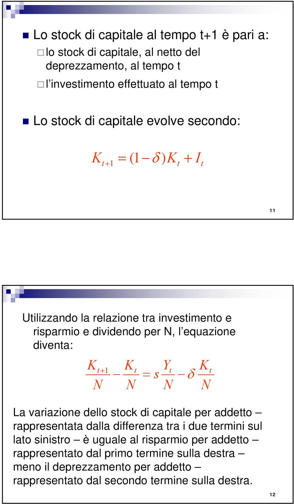 Kt +1 Kt Yt Kt = s δ La variazione dello stock di capitale per addetto rappresentata dalla differenza tra i due termini sul lato sinistro è uguale al