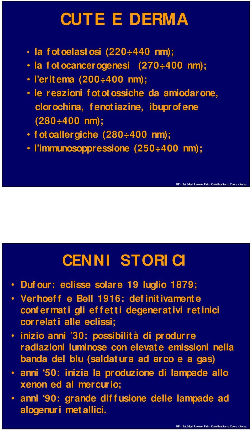 definitivamente confermati gli effetti degenerativi retinici correlati alle eclissi; inizio anni 30: possibilità di produrre radiazioni luminose con elevate emissioni