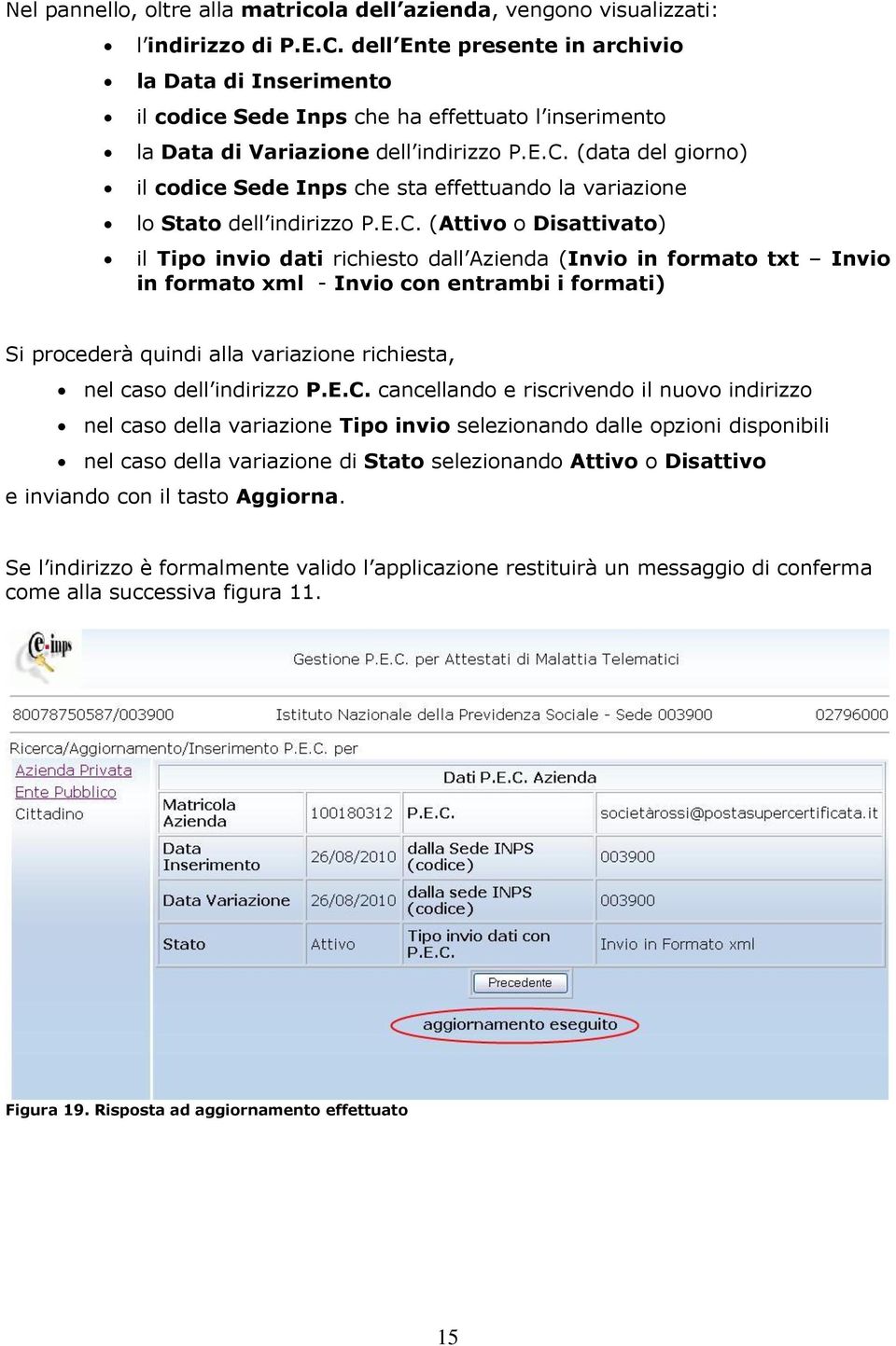 (data del giorno) il codice Sede Inps che sta effettuando la variazione lo Stato dell indirizzo P.E.C.