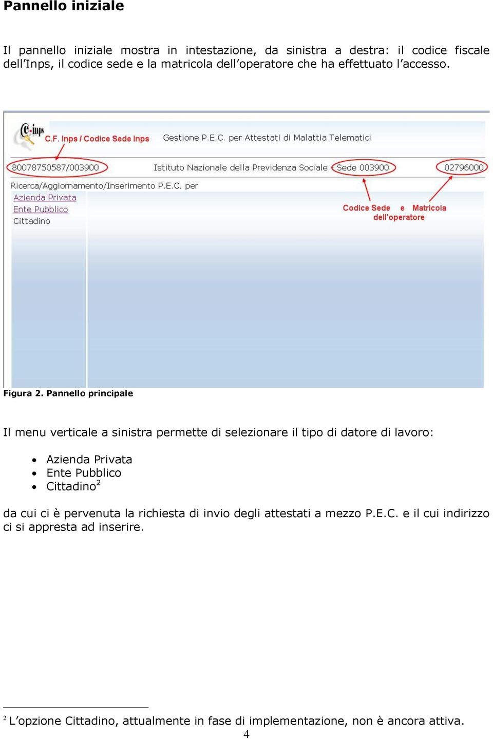 Pannello principale Il menu verticale a sinistra permette di selezionare il tipo di datore di lavoro: Azienda Privata Ente Pubblico