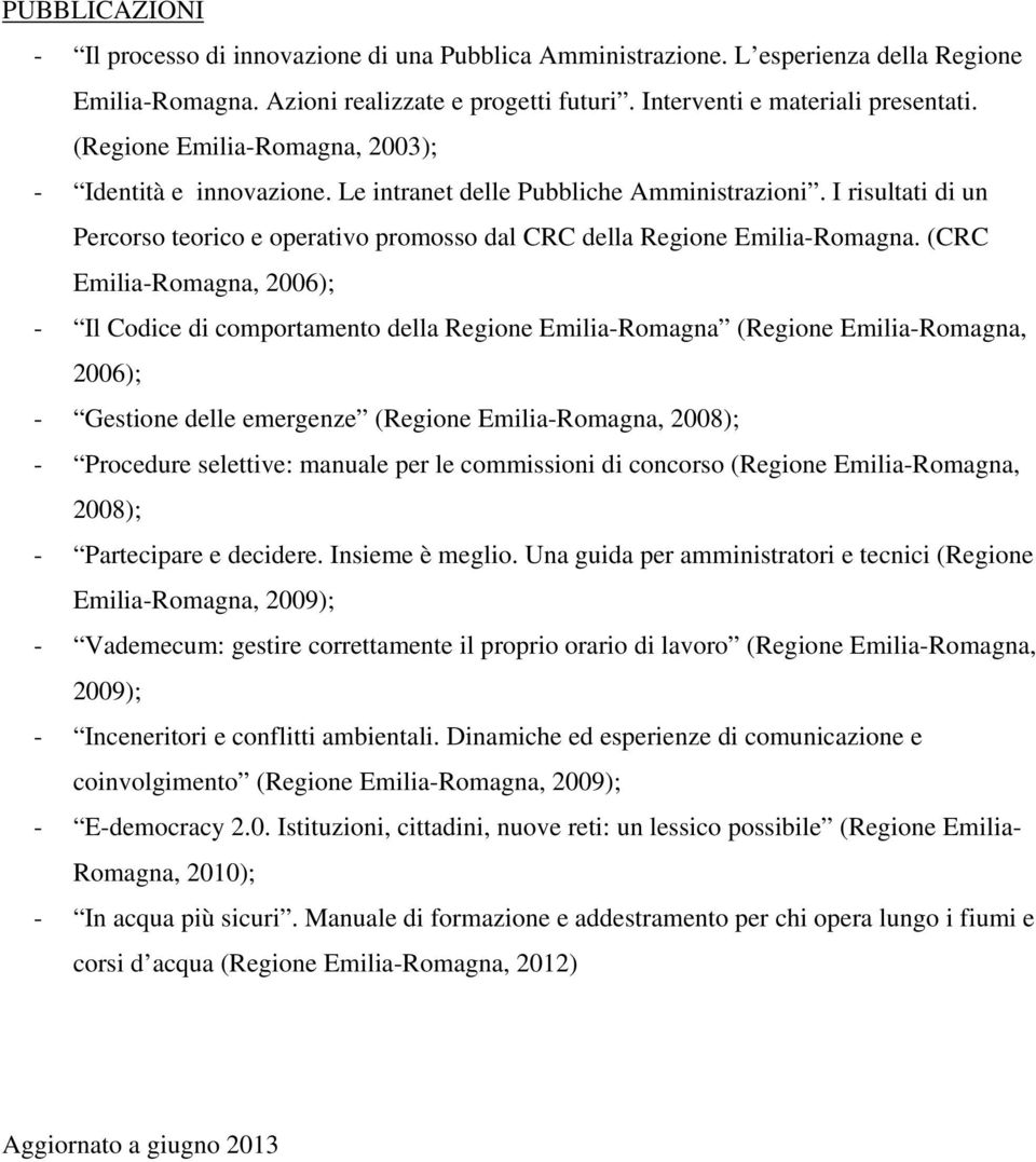 (CRC Emilia-Romagna, 2006); - Il Codice di comportamento della Regione Emilia-Romagna (Regione Emilia-Romagna, 2006); - Gestione delle emergenze (Regione Emilia-Romagna, 2008); - Procedure selettive: