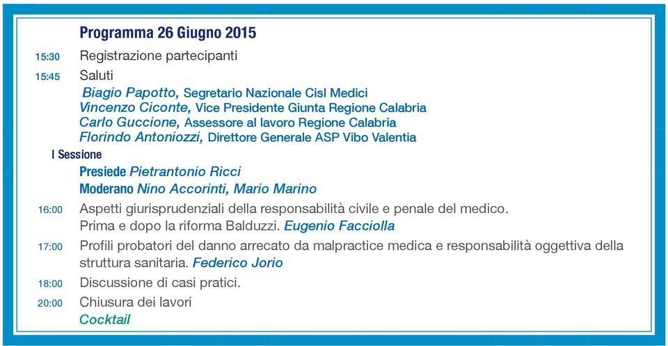 Accorinti, Mario Marino 16:00 Aspetti giurisprudenziali della responsabilità civile e penale del medico. Prima e dopo la riforma Balduzzi.