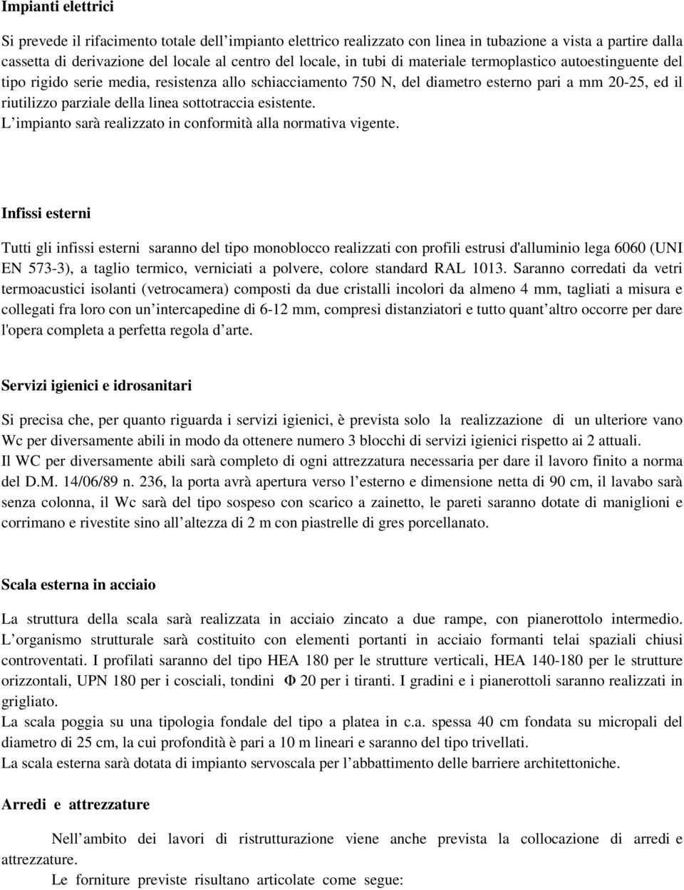 esistente. L impianto sarà realizzato in conformità alla normativa vigente.