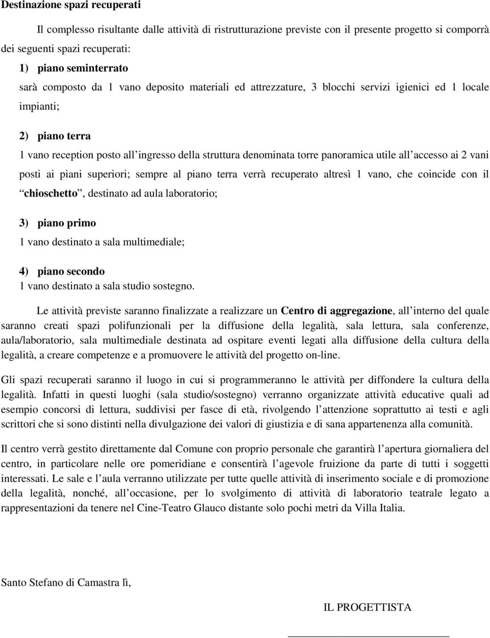 utile all accesso ai 2 vani posti ai piani superiori; sempre al piano terra verrà recuperato altresì 1 vano, che coincide con il chioschetto, destinato ad aula laboratorio; 3) piano primo 1 vano