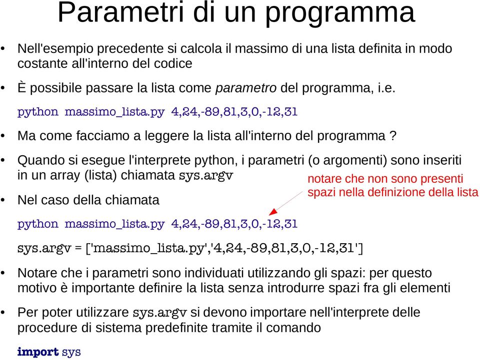 argv notare che non sono presenti Nel caso della chiamata spazi nella definizione della lista python massimo_lista.py 4,24,-89,81,3,0,-12,31 sys.argv = ['massimo_lista.