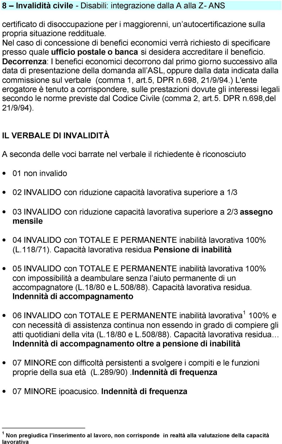 Decorrenza: I benefici economici decorrono dal primo giorno successivo alla data di presentazione della domanda all ASL, oppure dalla data indicata dalla commissione sul verbale (comma 1, art.