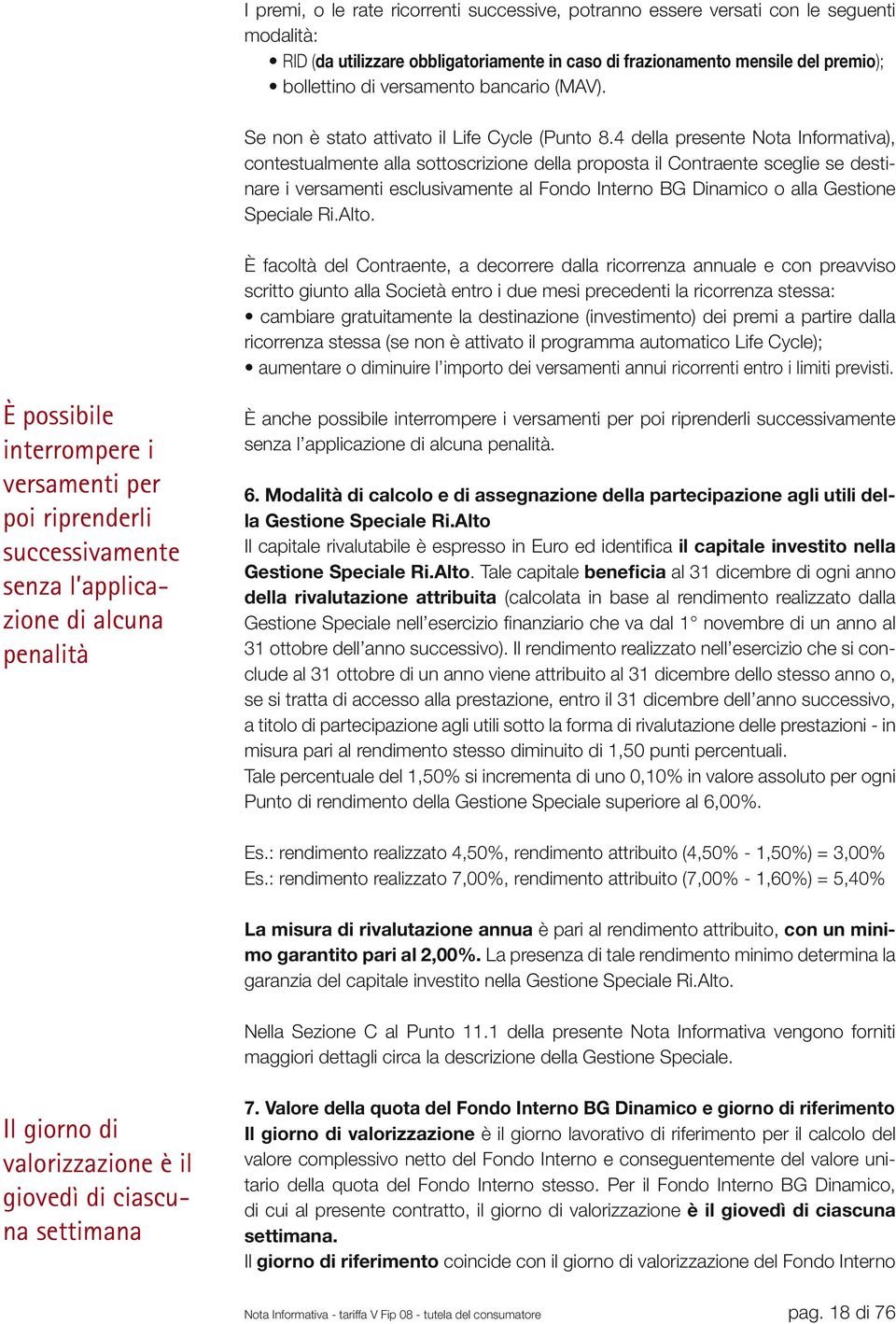 4 della presente Nota Informativa), contestualmente alla sottoscrizione della proposta il Contraente sceglie se destinare i versamenti esclusivamente al Fondo Interno BG Dinamico o alla Gestione