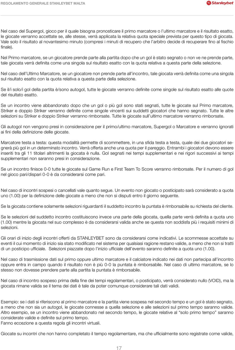 Nel Primo marcatore, se un giocatore prende parte alla partita dopo che un gol è stato segnato o non ve ne prende parte, tale giocata verrà definita come una singola sul risultato esatto con la quota