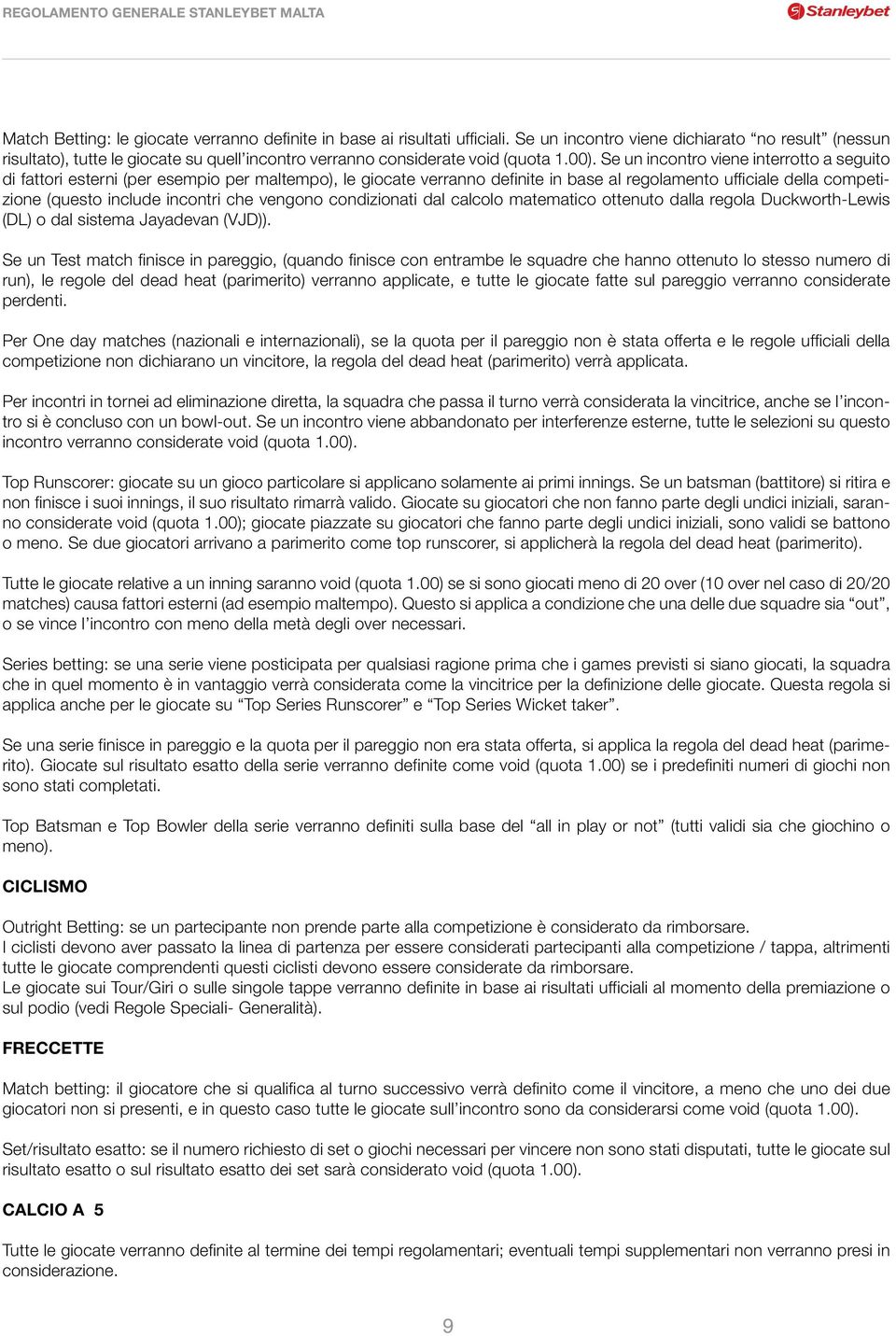 Se un incontro viene interrotto a seguito di fattori esterni (per esempio per maltempo), le giocate verranno definite in base al regolamento ufficiale della competizione (questo include incontri che