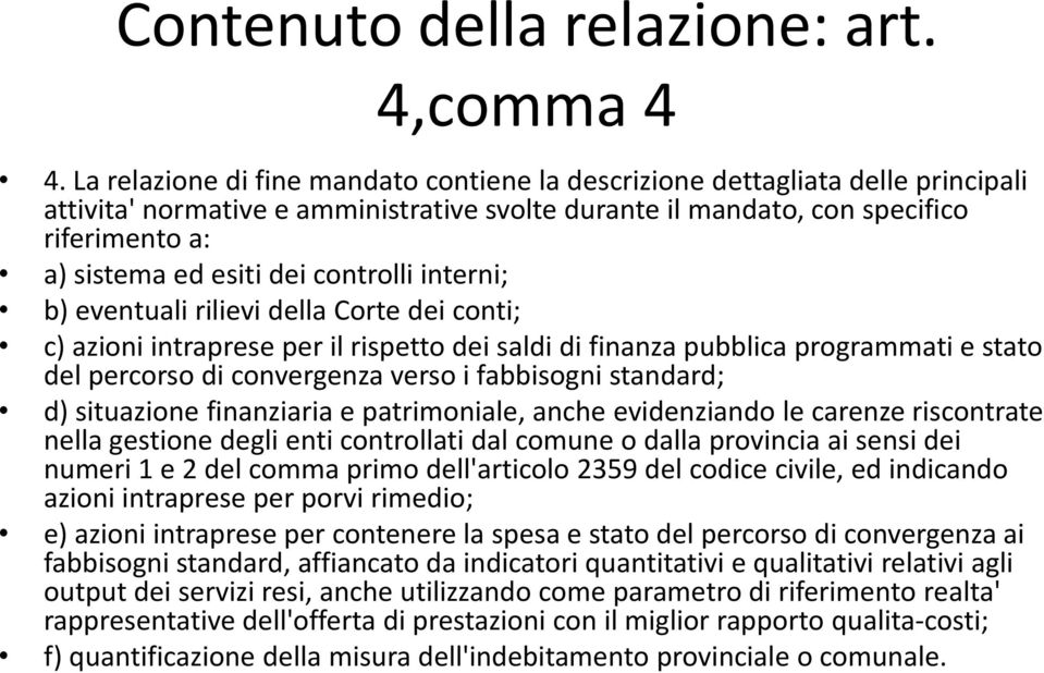 controlli interni; b) eventuali rilievi della Corte dei conti; c) azioni intraprese per il rispetto dei saldi di finanza pubblica programmati e stato del percorso di convergenza verso i fabbisogni