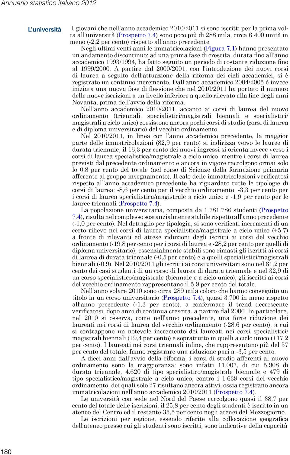 1) hanno presentato un andamento discontinuo: ad una prima fase di crescita, durata fino all anno accademico 1993/1994, ha fatto seguito un periodo di costante riduzione fino al 1999/2000.