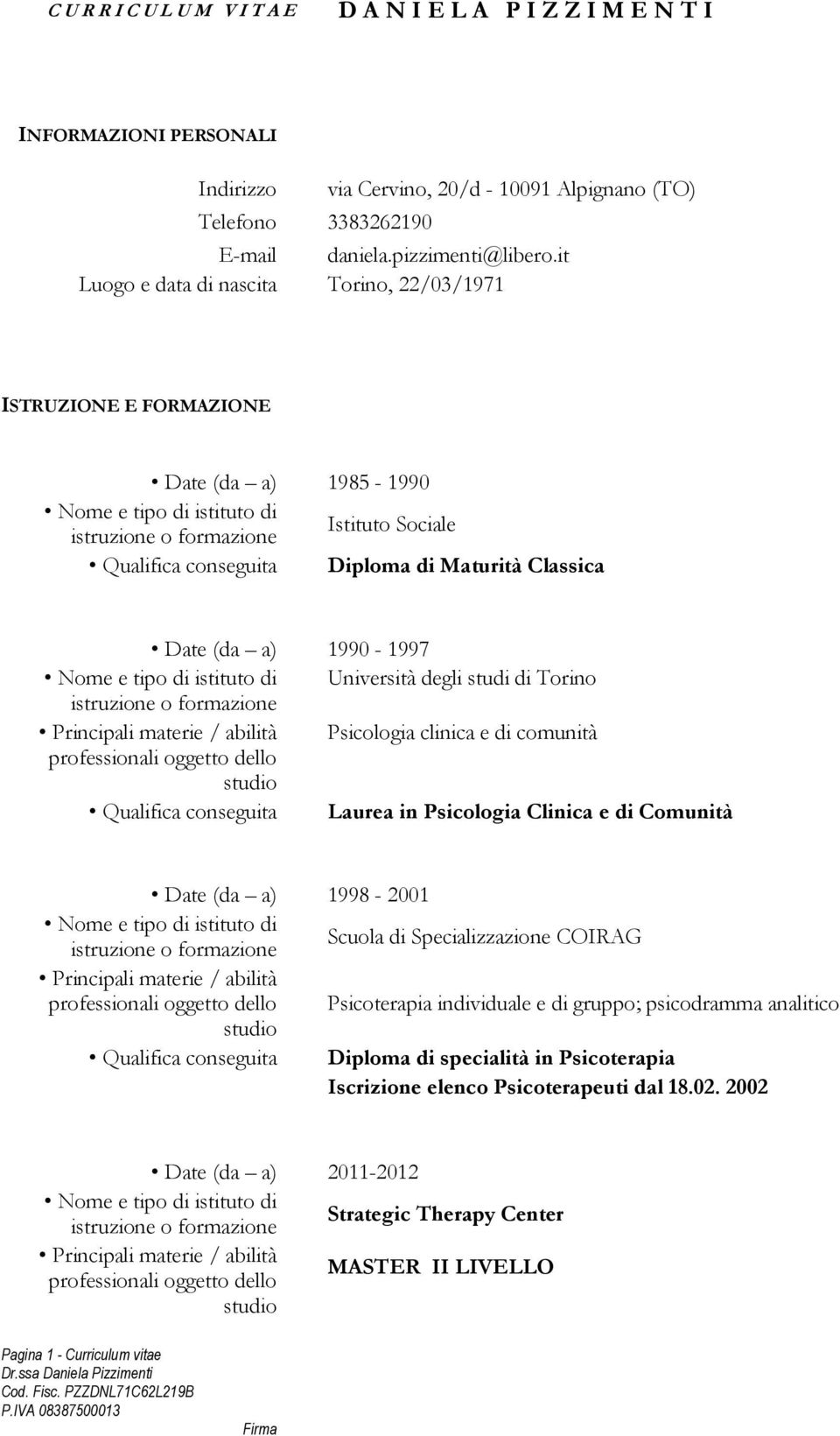 it Torino, 22/03/1971 ISTRUZIONE E FORMAZIONE Date (da a) 1985-1990 Istituto Sociale Qualifica conseguita Diploma di Maturità Classica Date (da a) 1990-1997 Università degli studi di Torino