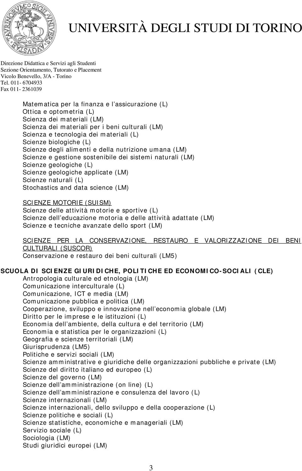 (L) Stochastics and data science (LM) SCIENZE MOTORIE (SUISM) Scienze delle attività motorie e sportive (L) Scienze dell educazione motoria e delle attività adattate (LM) Scienze e tecniche avanzate