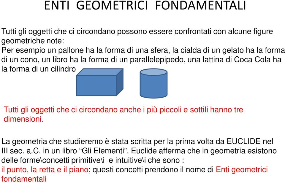 anche i più piccoli e sottili hanno tre dimensioni. La geometria che studieremo è stata scritta per la prima volta da EUCLIDE nel III sec. a.c. in un libro Gli Elementi.