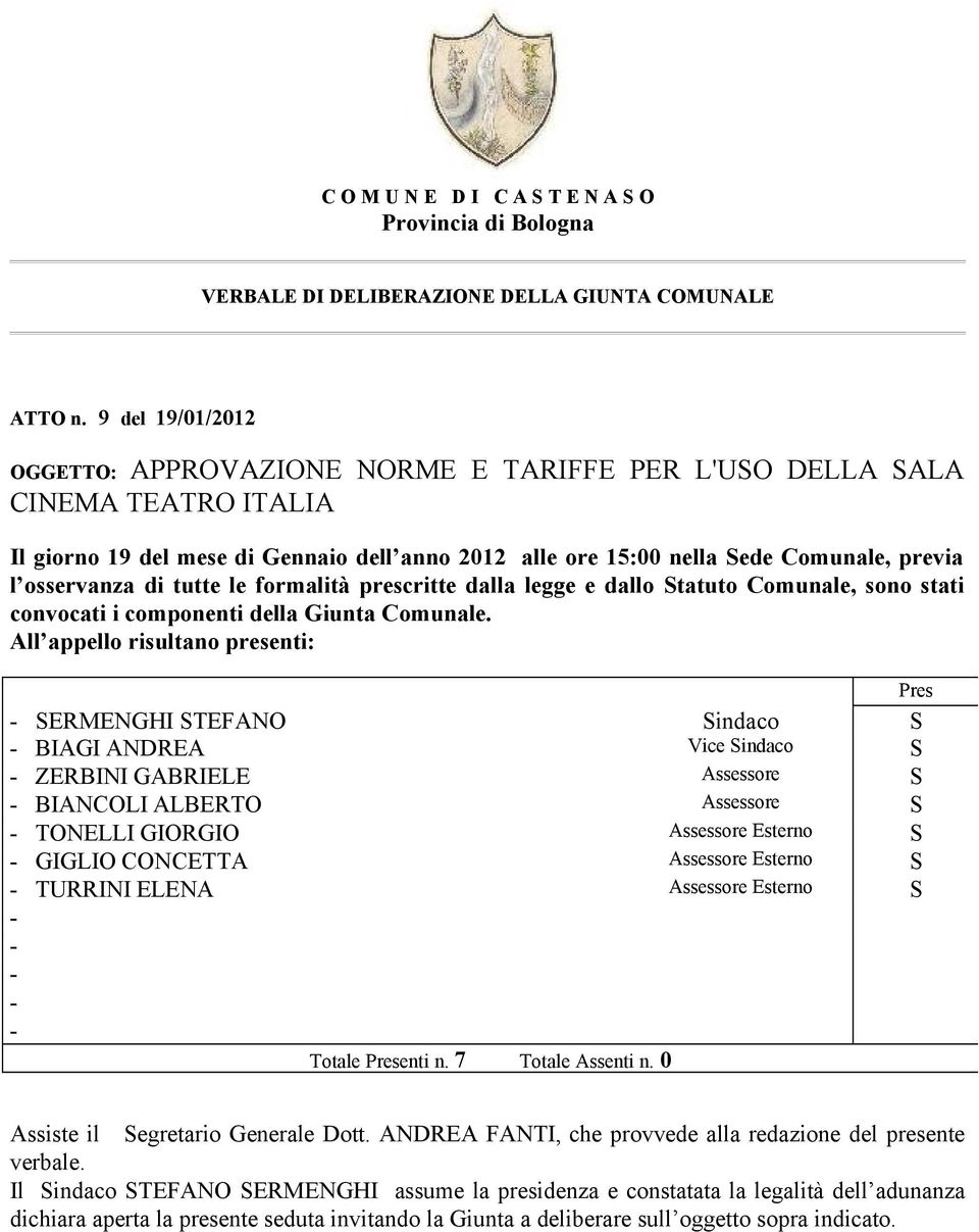 osservanza di tutte le formalità prescritte dalla legge e dallo Statuto Comunale, sono stati convocati i componenti della Giunta Comunale.