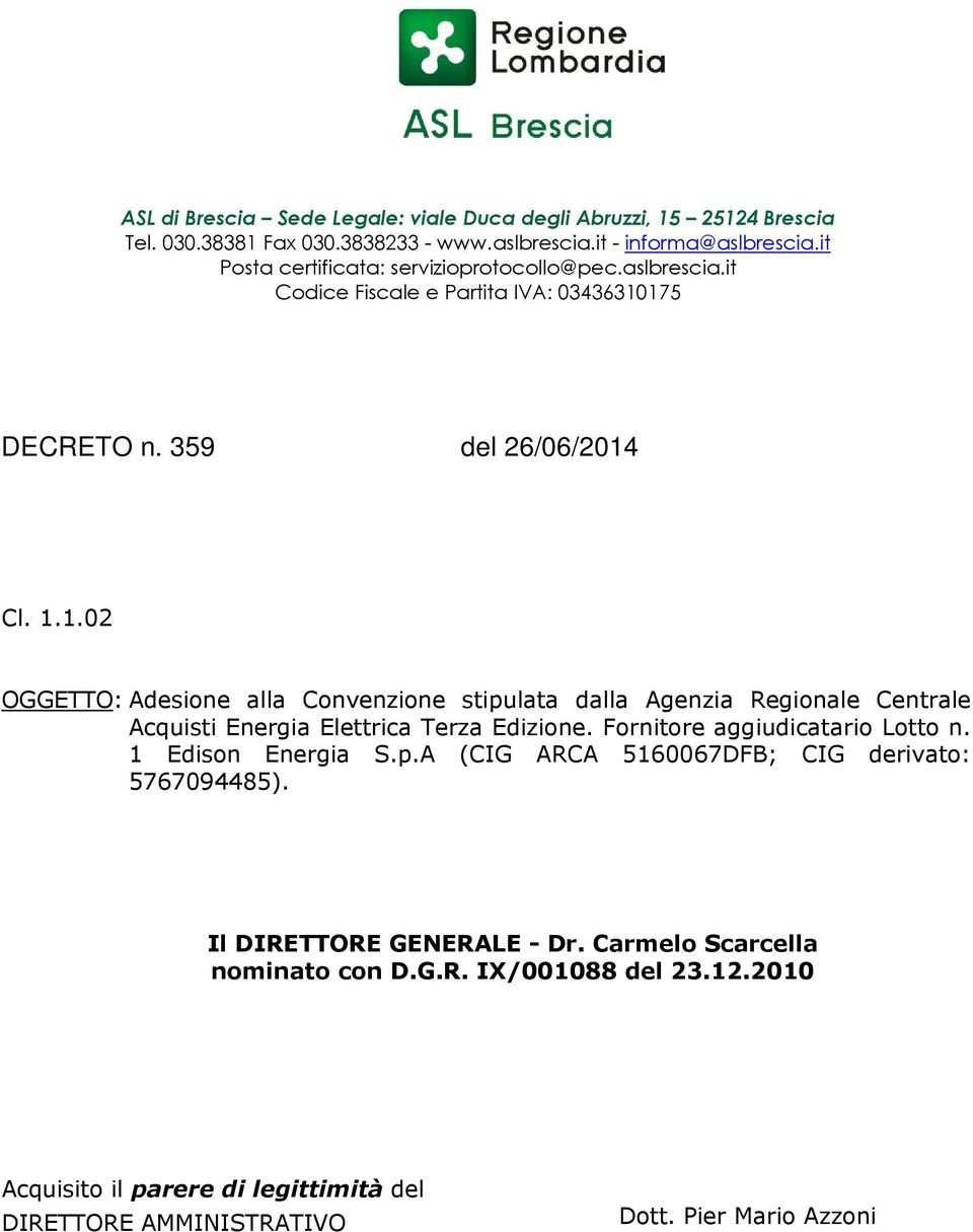 175 DECRETO n. 359 del 26/06/2014 Cl. 1.1.02 OGGETTO: Adesione alla Convenzione stipulata dalla Agenzia Regionale Centrale Acquisti Energia Elettrica Terza Edizione.