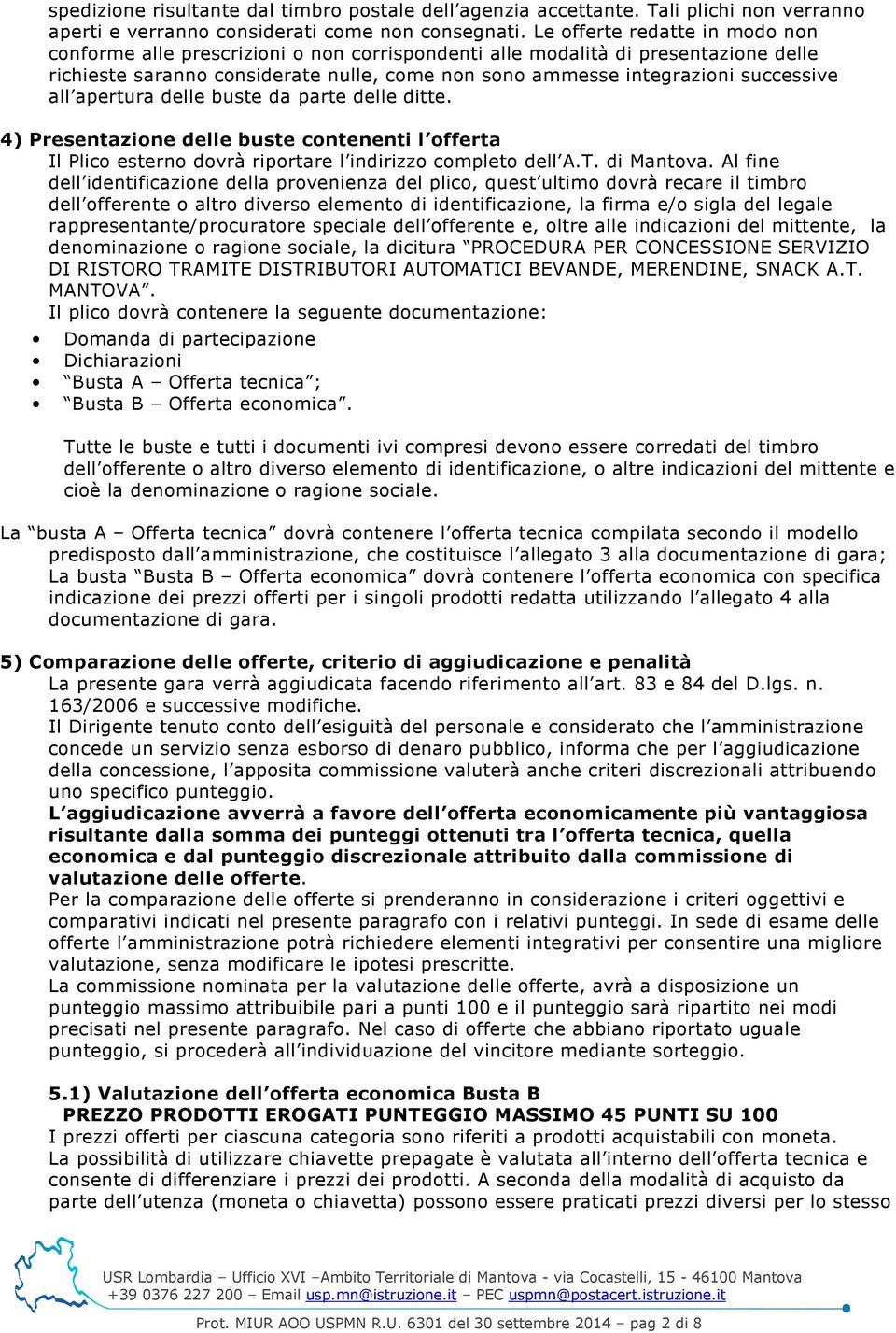 all apertura delle buste da parte delle ditte. 4) Presentazione delle buste contenenti l offerta Il Plico esterno dovrà riportare l indirizzo completo dell A.T. di Mantova.