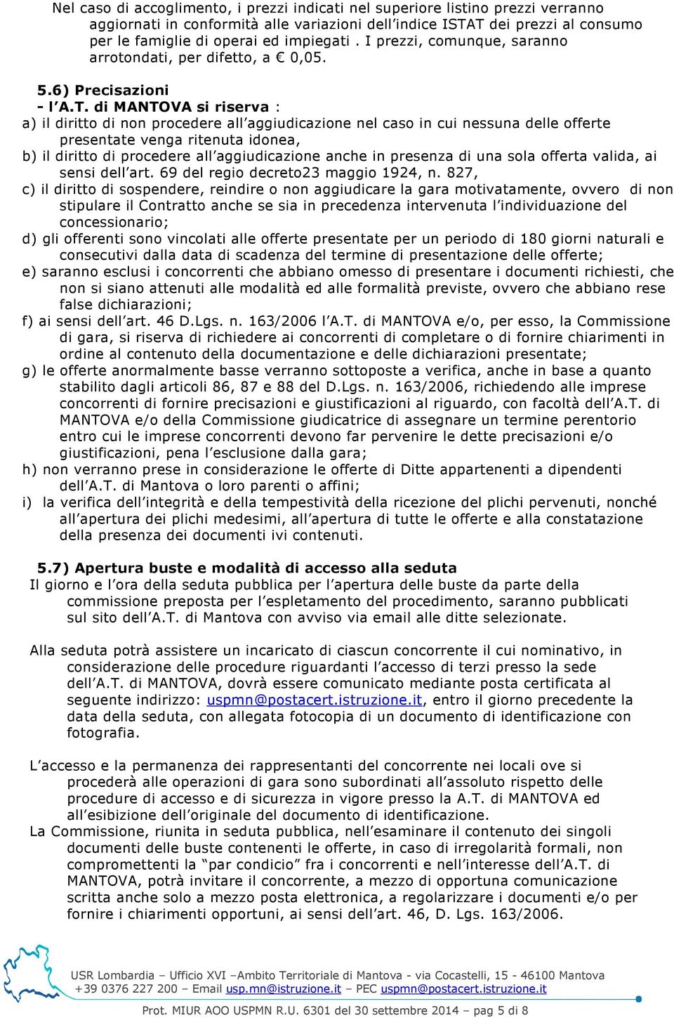 di MANTOVA si riserva : a) il diritto di non procedere all aggiudicazione nel caso in cui nessuna delle offerte presentate venga ritenuta idonea, b) il diritto di procedere all aggiudicazione anche