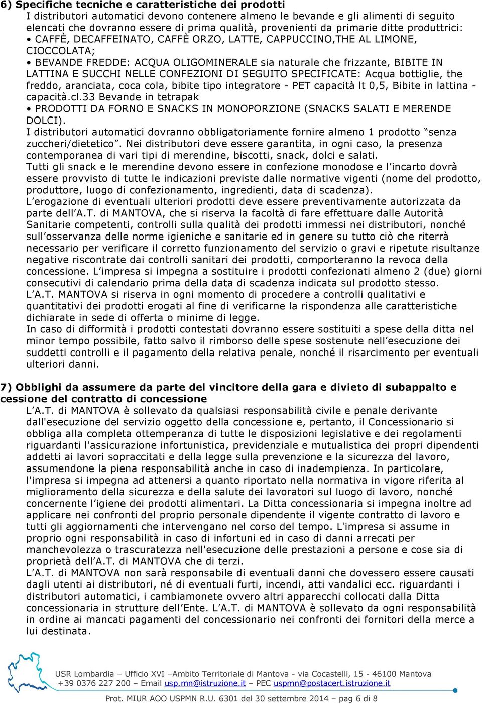 NELLE CONFEZIONI DI SEGUITO SPECIFICATE: Acqua bottiglie, the freddo, aranciata, coca cola, bibite tipo integratore - PET capacità lt 0,5, Bibite in lattina - capacità.cl.