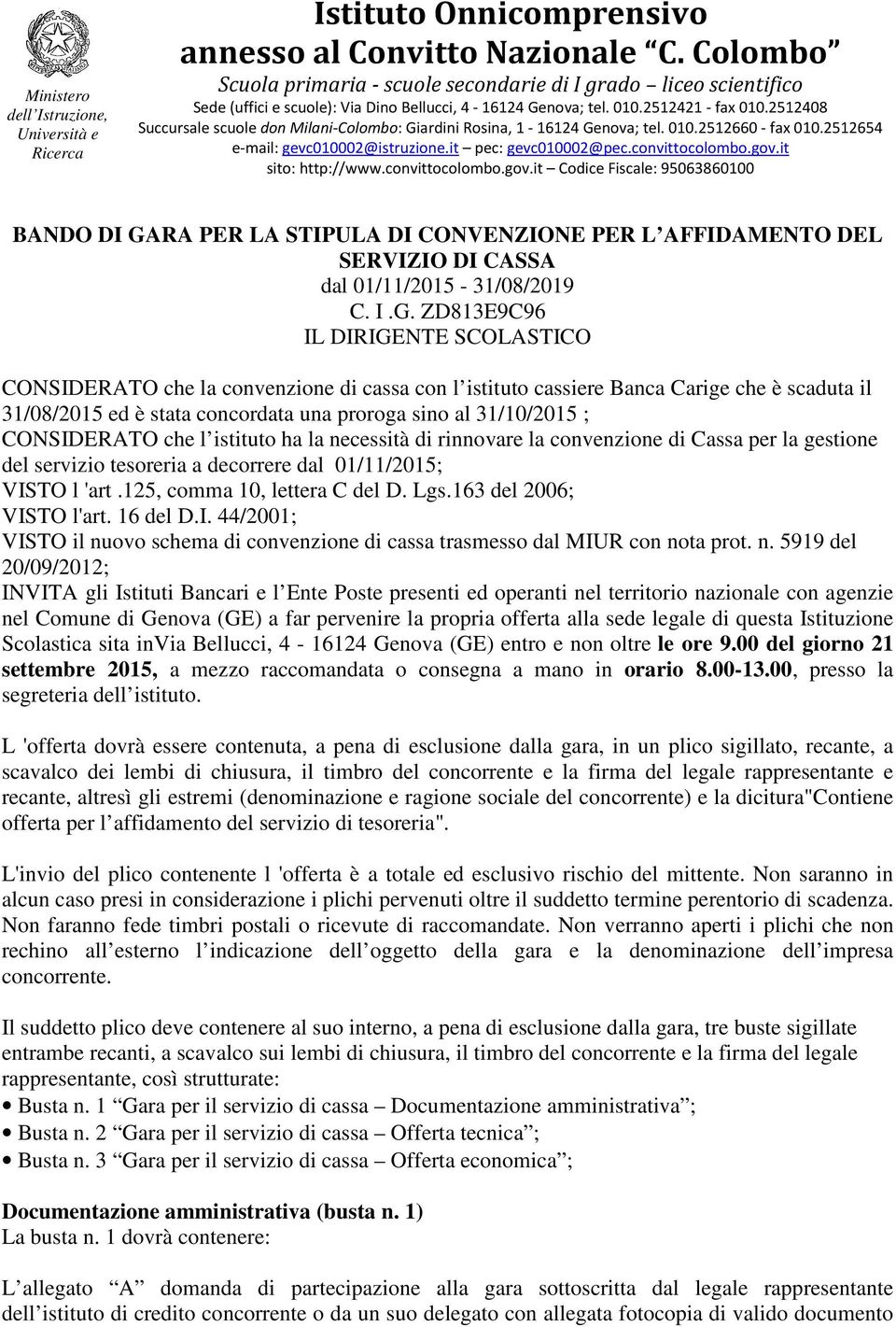 ZD813E9C96 IL DIRIGENTE SCOLASTICO CONSIDERATO che la convenzione di cassa con l istituto cassiere Banca Carige che è scaduta il 31/08/2015 ed è stata concordata una proroga sino al 31/10/2015 ;