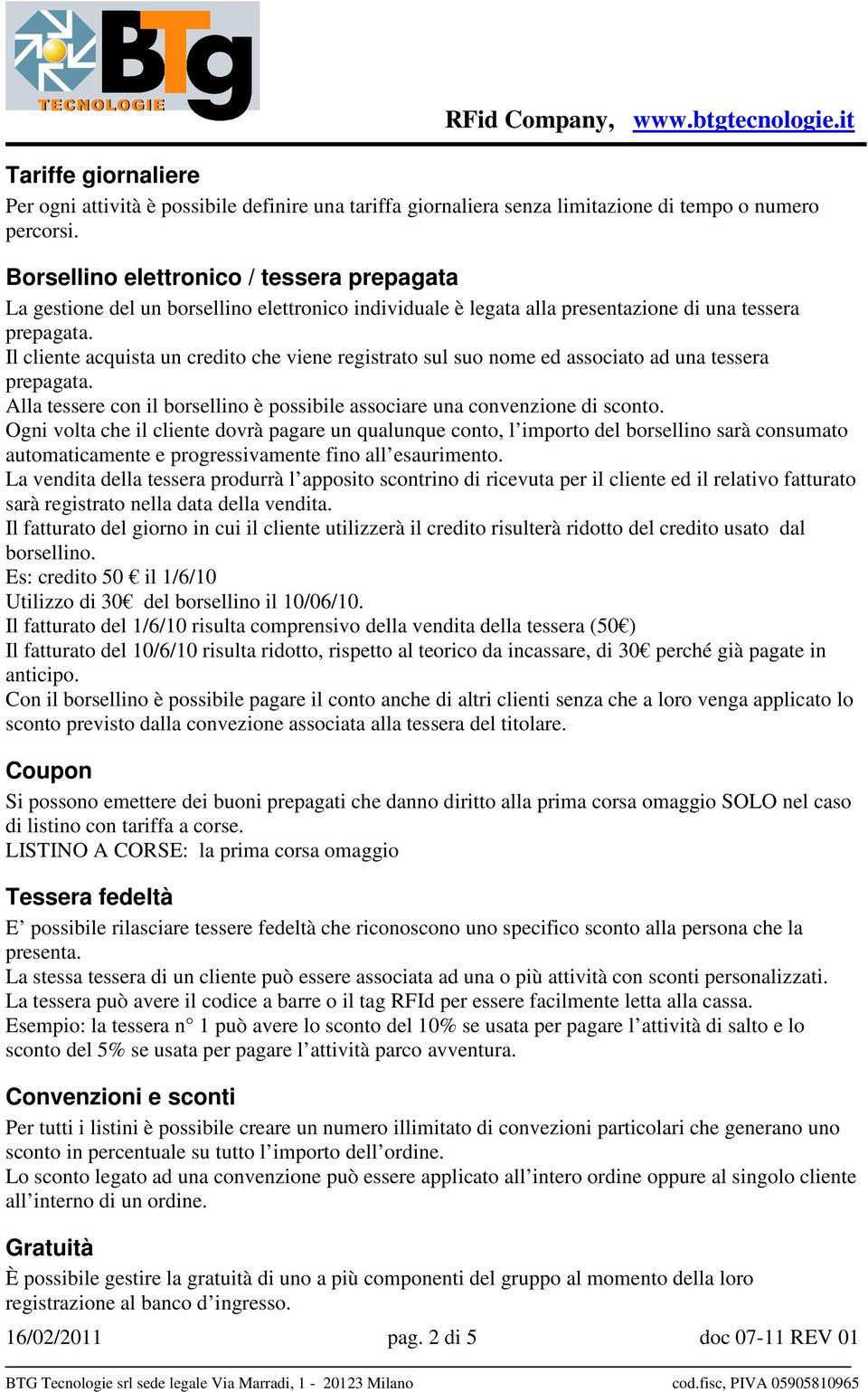 Il cliente acquista un credito che viene registrato sul suo nome ed associato ad una tessera prepagata. Alla tessere con il borsellino è possibile associare una convenzione di sconto.