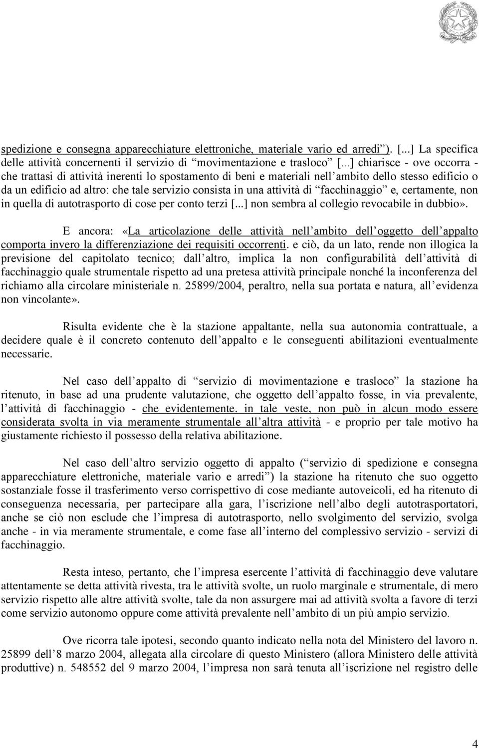 attività di facchinaggio e, certamente, non in quella di autotrasporto di cose per conto terzi [...] non sembra al collegio revocabile in dubbio».