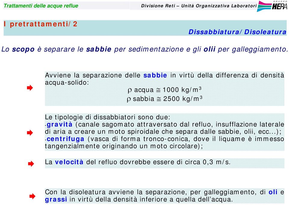 sagomato attraversato dal refluo, insufflazione laterale di aria a creare un moto spiroidale che separa dalle sabbie, olii, ecc.