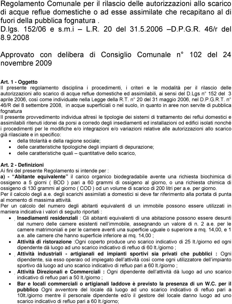 1 - Oggetto Il presente regolamento disciplina i procedimenti, i criteri e le modalità per il rilascio delle autorizzazioni allo scarico di acque reflue domestiche ed assimilabili, ai sensi del D.