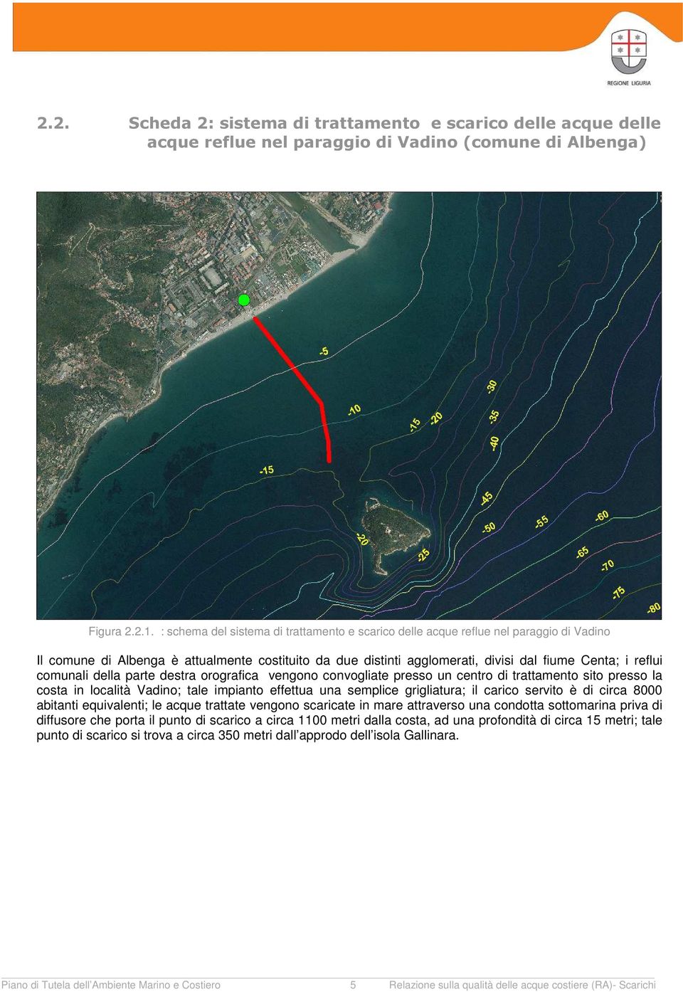 comunali della parte destra orografica vengono convogliate presso un centro di trattamento sito presso la costa in località Vadino; tale impianto effettua una semplice grigliatura; il carico servito