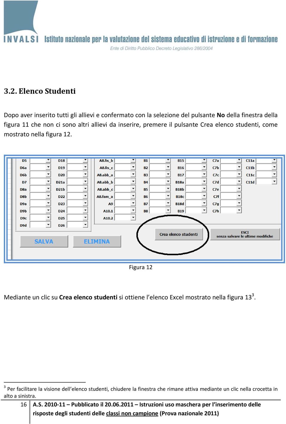 Figura 12 Mediante un clic su Crea elenco studenti si ottiene l elenco Excel mostrato nella figura 13 3.