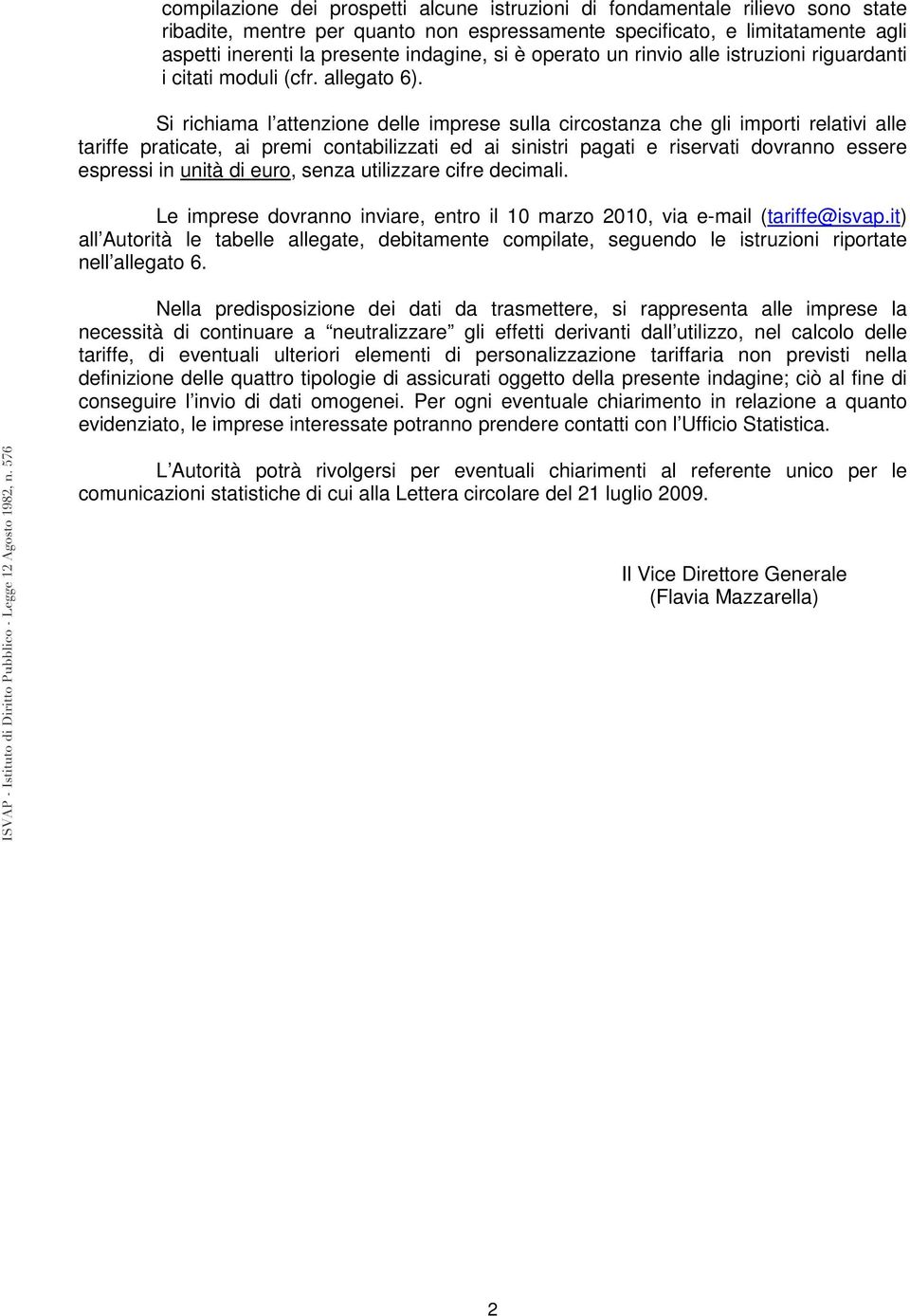 Si richiama l attenzione delle imprese sulla circostanza che gli importi relativi alle tariffe praticate, ai premi contabilizzati ed ai pagati e riservati dovranno essere espressi in unità di euro,