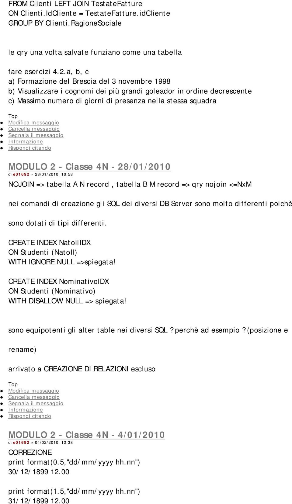 Classe 4N - 28/01/2010 di e01692» 28/01/2010, 10:58 NOJOIN => tabella A N record, tabella B M record => qry nojoin <=NxM nei comandi di creazione gli SQL dei diversi DB Server sono molto differenti