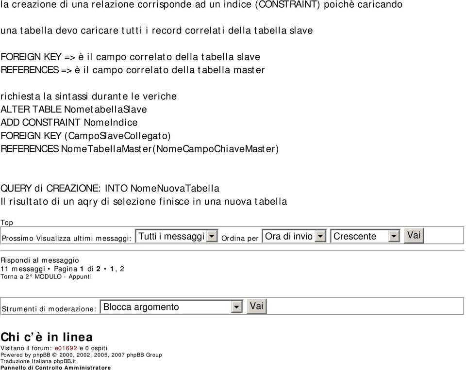 REFERENCES NomeTabellaMaster(NomeCampoChiaveMaster) QUERY di CREAZIONE: INTO NomeNuovaTabella Il risultato di un aqry di selezione finisce in una nuova tabella Prossimo Visualizza ultimi messaggi:
