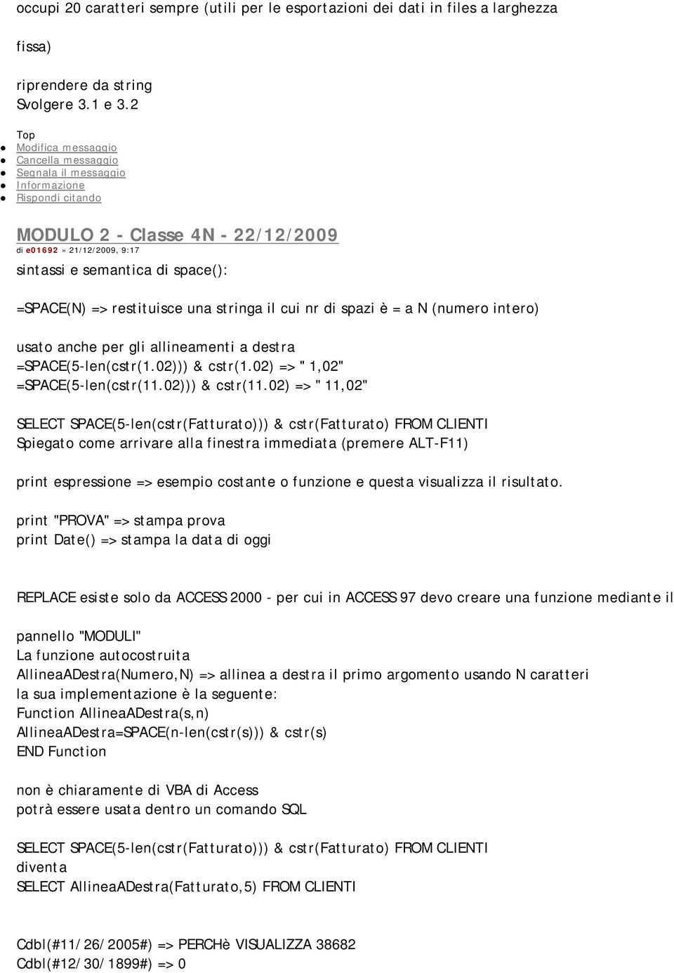 allineamenti a destra =SPACE(5-len(cstr(1.02))) & cstr(1.02) => " 1,02" =SPACE(5-len(cstr(11.02))) & cstr(11.