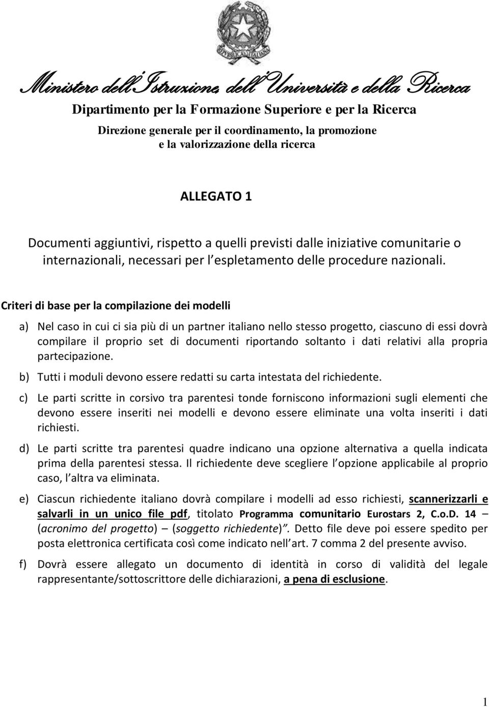 Criteri di base per la compilazione dei modelli a) Nel caso in cui ci sia più di un partner italiano nello stesso progetto, ciascuno di essi dovrà compilare il proprio set di documenti riportando