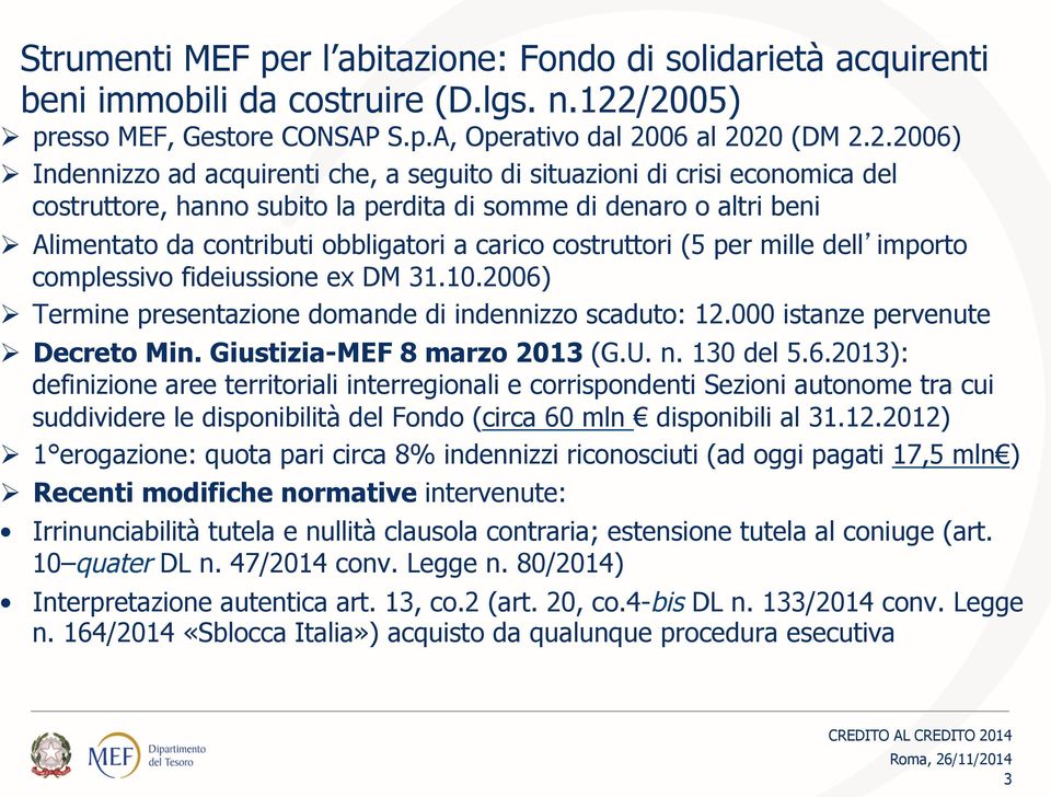 di somme di denaro o altri beni Ø Alimentato da contributi obbligatori a carico costruttori (5 per mille dell importo complessivo fideiussione ex DM 31.10.