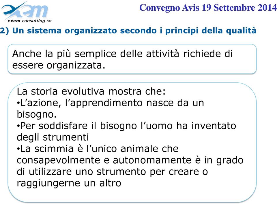 La storia evolutiva mostra che: L azione, l apprendimento nasce da un bisogno.