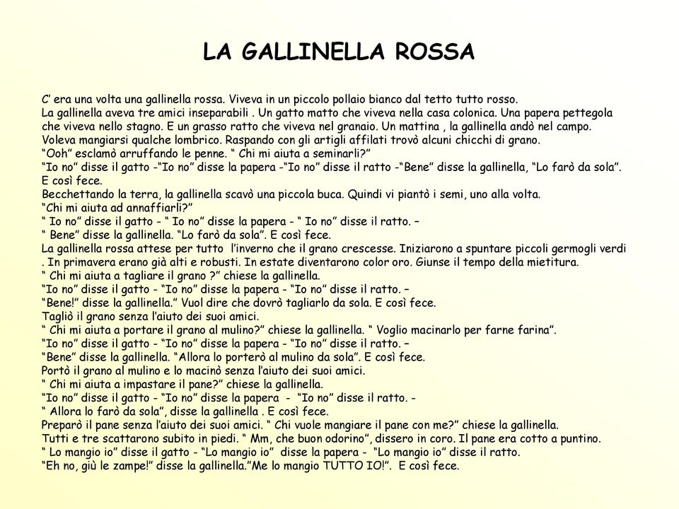 Voleva mangiarsi qualche lombrico. Raspando con gli artigli affilati trovò alcuni chicchi di grano. Ooh esclamò arruffando le penne. Chi mi aiuta a seminarli?