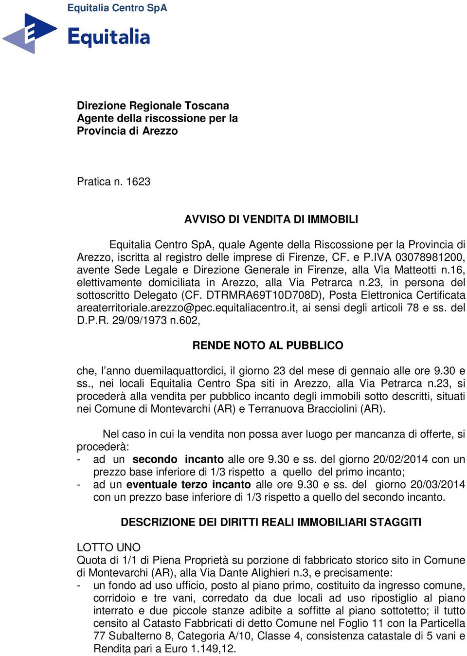 IVA 03078981200, avente Sede Legale e Direzione Generale in Firenze, alla Via Matteotti n.16, elettivamente domiciliata in Arezzo, alla Via Petrarca n.23, in persona del sottoscritto Delegato (CF.