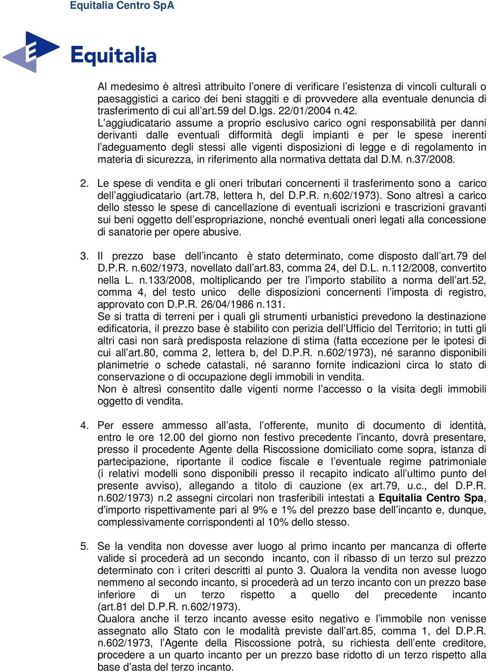 L aggiudicatario assume a proprio esclusivo carico ogni responsabilità per danni derivanti dalle eventuali difformità degli impianti e per le spese inerenti l adeguamento degli stessi alle vigenti