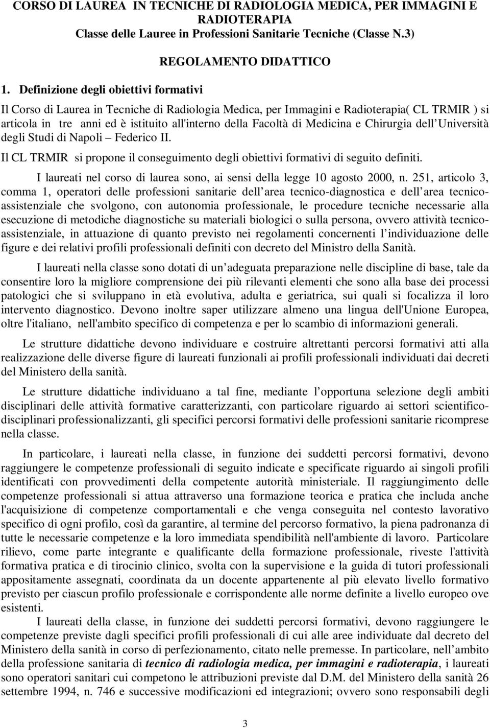 all'interno della Facoltà di Medicina e Chirurgia dell Università degli Studi di Napoli Federico II. Il CL TRMIR si propone il conseguimento degli obiettivi formativi di seguito definiti.