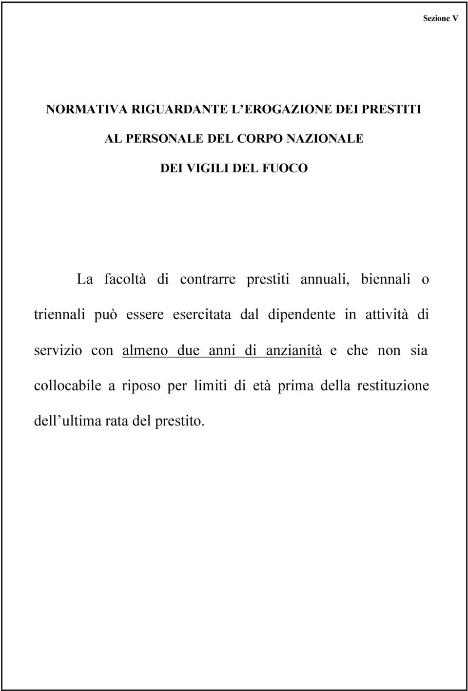 esercitata dal dipendente in attività di servizio con almeno due anni di anzianità e che non