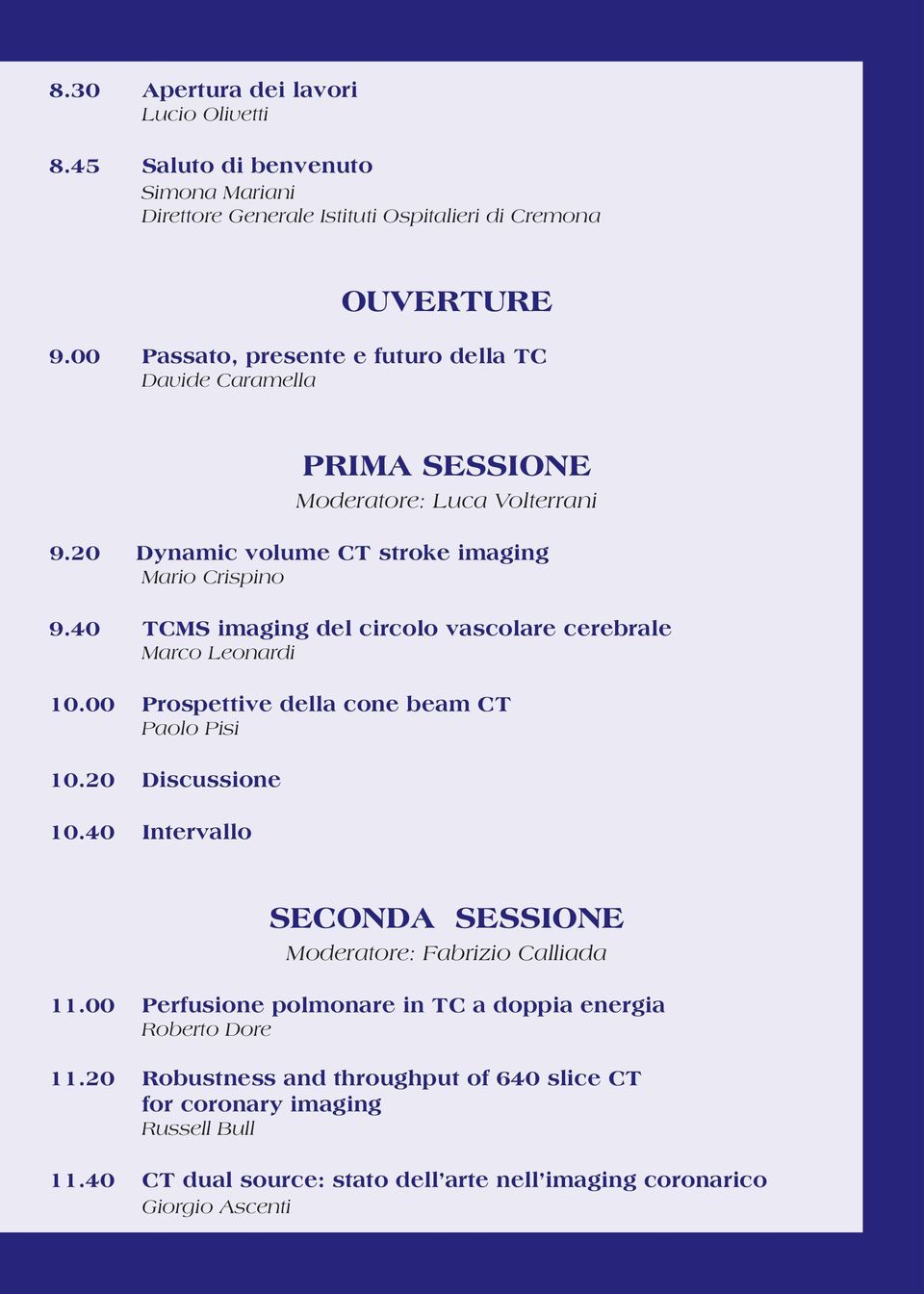 40 TCMS imaging del circolo vascolare cerebrale Marco Leonardi 10.00 Prospettive della cone beam CT Paolo Pisi 10.20 Discussione 10.