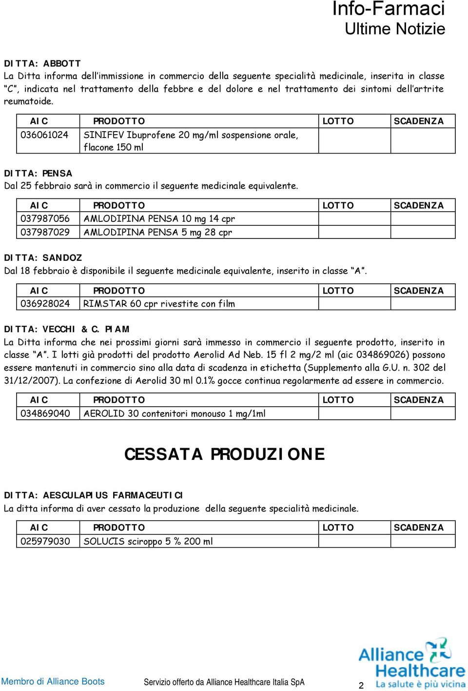 037987056 AMLODIPINA PENSA 10 mg 14 cpr 037987029 AMLODIPINA PENSA 5 mg 28 cpr DITTA: SANDOZ Dal 18 febbraio è disponibile il seguente medicinale equivalente, inserito in classe A.