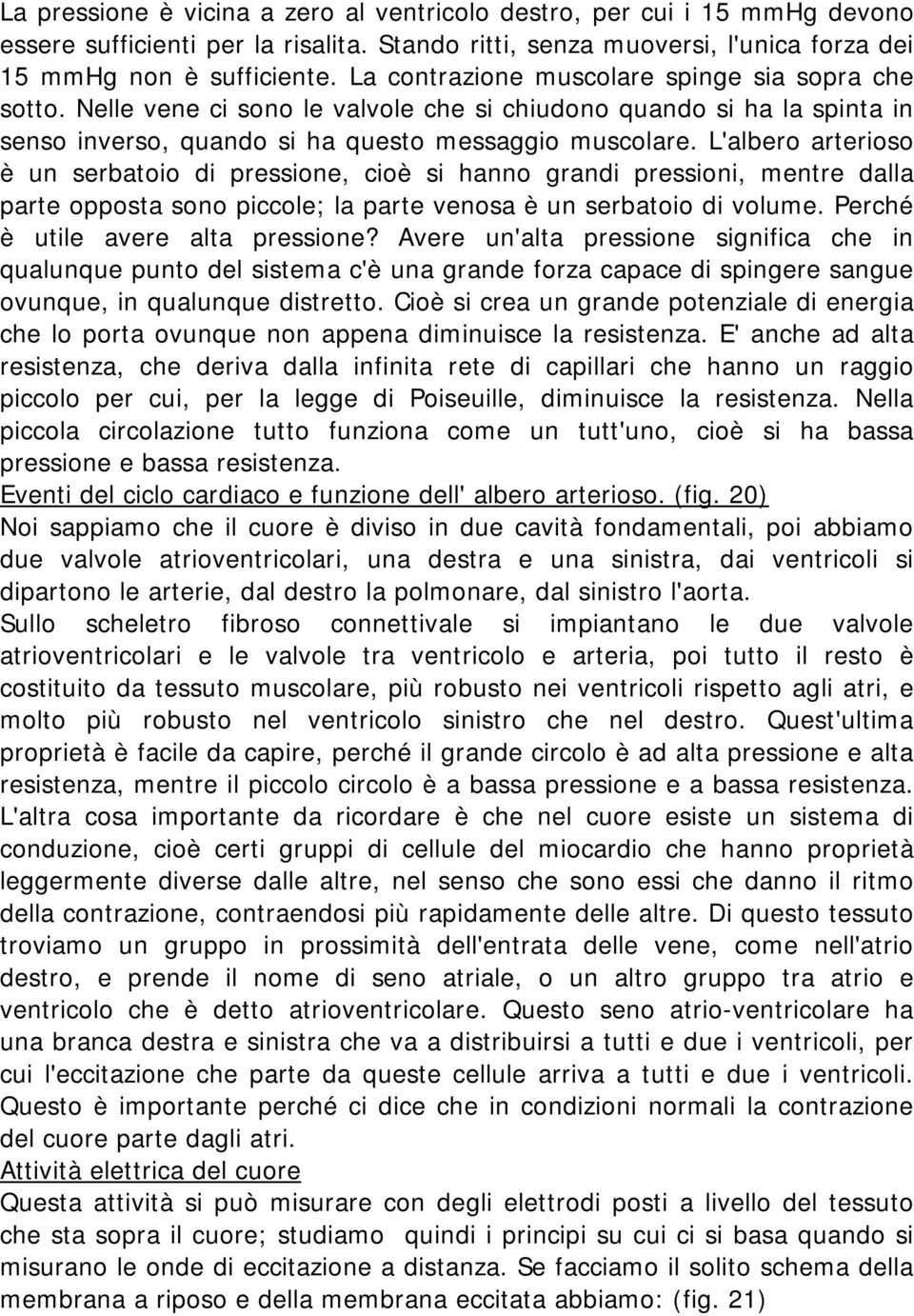 L'albero arterioso è un serbatoio di pressione, cioè si hanno grandi pressioni, mentre dalla parte opposta sono piccole; la parte venosa è un serbatoio di volume. Perché è utile avere alta pressione?